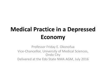 Medical Practice in a Depressed  Economy  Professor Friday E. Okonofua  Vice-Chancellor, University