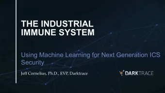 THE INDUSTRIAL IMMUNE SYSTEM  Using Machine Learning for Next Generation ICS  Security  Jeff