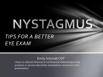 TIPS FOR A BETTER  EYE EXAM  Emily Schmidt COT  I have no relevant financial or nonfinancial