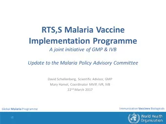 RTS,S Malaria Vaccine  Implementation Programme  A joint initiative of GMP &amp; IVB  Update to the
