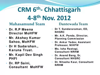 CRM 6 th - Chhattisgarh 4-8 th Nov. 2012  Mahasamund Team  Dantewada Team  Dr T. Sundararaman, ED,