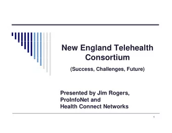 New England Telehealth  Consortium  Consortium  (Success, Challenges, Future)  P  Presented by Jim