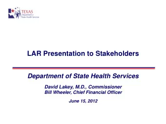 LAR Presentation to Stakeholders  Department of State Health Services  David Lakey, M.D.,