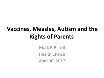 Vaccines, Measles, Autism and the  Rights of Parents  Mark F. Blaxill  Health Choice  April 30,