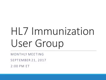 HL7 Immunization  User Group  MONTHLY MEETING  SEPTEMBER 21, 2017  2:00 PM ET  Agenda  Welcome