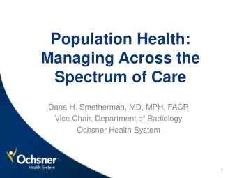 Managing Across the  Spectrum of Care  Dana H. Smetherman, MD, MPH, FACR  Vice Chair, Department of