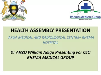HEALTH ASSEMBLY PRESENTATION  ARUA MEDICAL AND RADIOLOGICAL CENTRE+ RHEMA  HOSPITAL  Dr ANZO