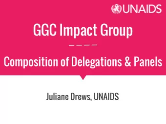 GGC Impact Group  Composition of Delegations &amp; Panels  Juliane Drews, UNAIDS  I, Jan Beagle,