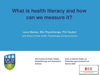 What is health literacy and how  can we measure it?  Laura Mackey, BSc Physiotherapy, PhD Student