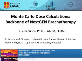 Monte Carlo Dose Calculations:  Backbone of NextGEN Brachytherapy  Luc Beaulieu, Ph.D., FAAPM,