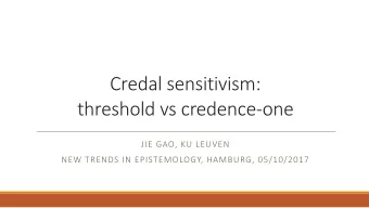 Credal sensitivism:  threshold vs credence-one  JIE GAO, KU LEUVEN  NEW TRENDS IN EPISTEMOLOGY,