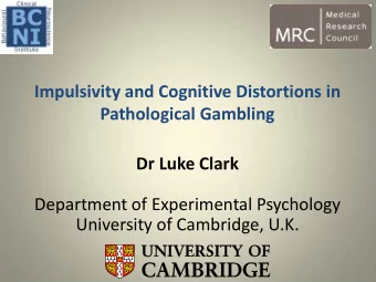 Impulsivity and Cognitive Distortions in  Pathological Gambling  Dr Luke Clark  Department of