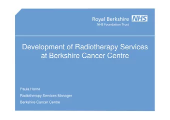 Development of Radiotherapy Services  at Berkshire Cancer Centre  Paula Horne  Radiotherapy