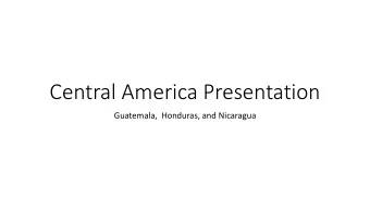 Central America Presentation  Guatemala,  Honduras, and Nicaragua  Map of Central America  Agenda