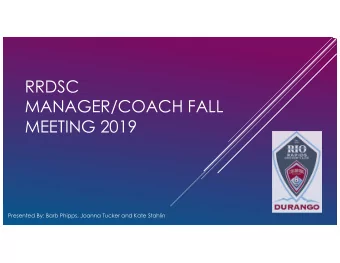 RRDSC  MANAGER/COACH FALL  MEETING 2019  Presented By: Barb Phipps, Joanna Tucker and Kate Stahlin