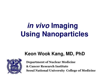 in vivo Imaging  Using Nanoparticles  Keon Wook Kang, MD, PhD  Department of Nuclear Medicine