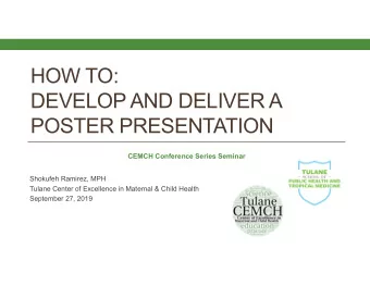 HOW TO:  DEVELOP AND DELIVER A  POSTER PRESENTATION  CEMCH Conference Series Seminar  Shokufeh