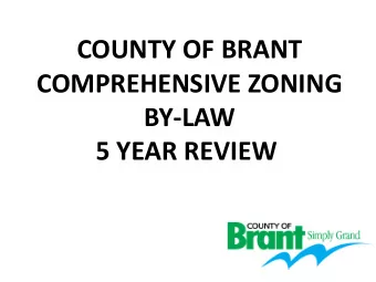 COUNTY OF BRANT  COMPREHENSIVE ZONING  BY-LAW 5 YEAR REVIEW WHAT IS A ZONING BY-LAW?  A Zoning