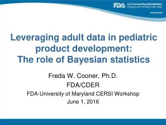 Leveraging adult data in pediatric  product development:  The role of Bayesian statistics  Freda W.