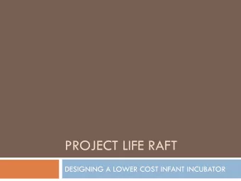 PROJECT LIFE RAFT  DESIGNING A LOWER COST INFANT INCUBATOR  Project Goal:  The goal of this project
