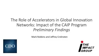 The Role of Accelerators in Global Innovation  Networks: Impact of the CAIP Program  Preliminary