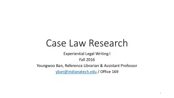 Case Law Research  Experiential Legal Writing I  Fall 2016  Youngwoo Ban, Reference Librarian &amp;