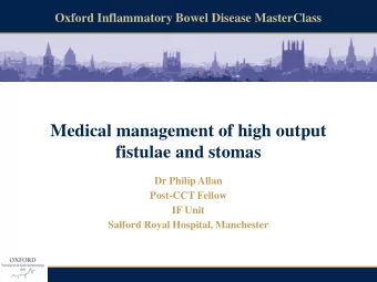 Medical management of high output  fistulae and stomas  Dr Philip Allan  Post-CCT Fellow  IF Unit