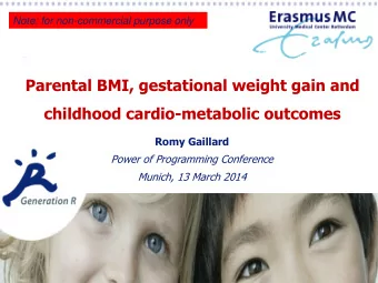 Parental BMI, gestational weight gain and  childhood cardio-metabolic outcomes  Romy Gaillard