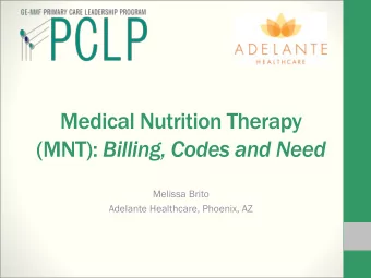 Medical Nutrition Therapy (MNT): Billing, Codes and Need  Melissa Brito  Adelante Healthcare,