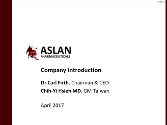 Company introduction Dr Carl Firth , Chairman &amp; CEO Chih-Yi Hsieh MD , GM Taiwan  April 2017