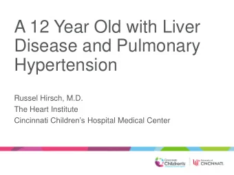 A 12 Year Old with Liver  Disease and Pulmonary  Hypertension  Russel Hirsch, M.D.  The Heart