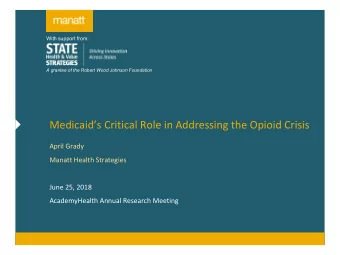 Medicaids Critical Role in Addressing the Opioid Crisis  April Grady  Manatt Health Strategies