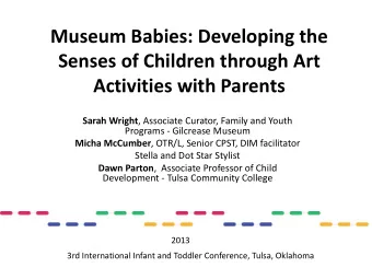 Museum Babies: Developing the  Senses of Children through Art  Activities with Parents Sarah Wright