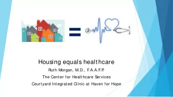 =  Housing equals healthcare  Ruth Morgan, M.D., F  .A.A.F  .P  .  The Center for Healthcare S