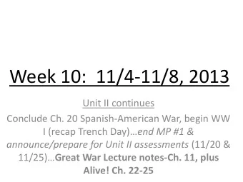 Week 10:  11/4-11/8, 2013  Unit II continues  Conclude Ch. 20 Spanish-American War, begin WW I