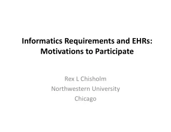 Informatics Requirements and EHRs: Motivations to Participate Rex L Chisholm Northwestern
