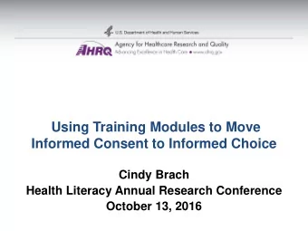 Using Training Modules to Move Informed Consent to Informed Choice  Cindy Brach  Health Literacy