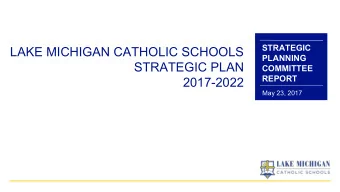 LAKE MICHIGAN CATHOLIC SCHOOLS  PLANNING  STRATEGIC PLAN  COMMITTEE  REPORT  2017-2022 May 23 ,