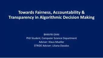 Transparency in Algorithmic Decision Making  BHAVYA GHAI  PhD Student, Computer Science Department