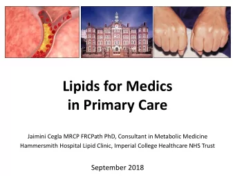 in Primary Care  Jaimini Cegla MRCP FRCPath PhD, Consultant in Metabolic Medicine  Hammersmith