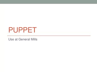 PUPPET  Use at General Mills  Preface  HP UX platform at GMI is 15+ years old  Consolidated