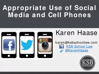 Appropriate Use of Social  Media and Cell Phones  Karen Haase  karen@ksbschoollaw.com  KSB School