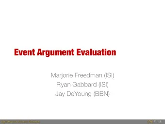 Event Argument Evaluation  Marjorie Freedman (ISI)  Ryan Gabbard (ISI)  Jay DeYoung (BBN)  Outline