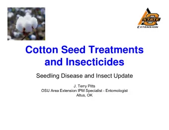Cotton Seed Treatments  and Insecticides  Seedling Disease and Insect Update  J. Terry Pitts  OSU A