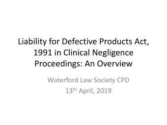1991 in Clinical Negligence  Proceedings: An Overview  Waterford Law Society CPD 13 th April, 2019