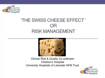 THE SWISS CHEESE EFFECT   OR  RISK MANAGEMENT  Lynn Randall  Clinical Risk &amp; Quality
