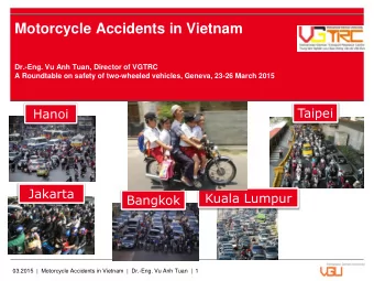 Motorcycle Accidents in Vietnam  Dr.-Eng. Vu Anh Tuan, Director of VGTRC  A Roundtable on safety of