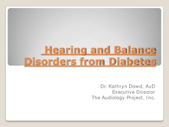 Hearing and Balance  Disorders from  Diabetes  Dr. Kathryn Dowd, AuD  Executive Director  The