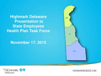 Presentation to  State Employees  Health Plan Task Force  November 17, 2015  HIGHMARKBCBSDE.COM