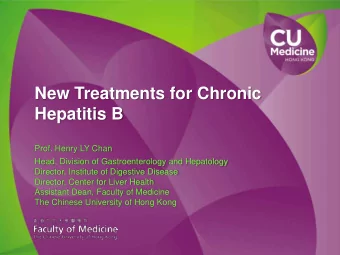 New Treatments for Chronic  Hepatitis B  Prof. Henry LY Chan  Head, Division of Gastroenterology